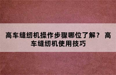 高车缝纫机操作步骤哪位了解？ 高车缝纫机使用技巧